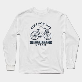 Sport, Fun, Wellness. Bike For Life. Burn Fat Not Oil. Motivational quote Long Sleeve T-Shirt